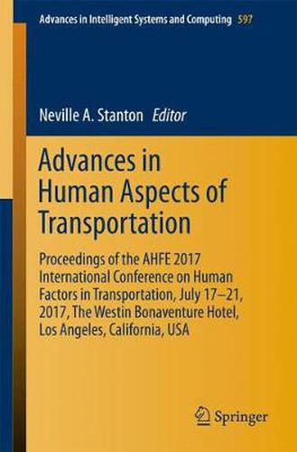 Cover image for Advances in Human Aspects of Transportation: Proceedings of the AHFE 2017 International Conference on Human Factors in Transportation, July 17 21, 2017, The Westin Bonaventure Hotel, Los Angeles, California, USA