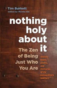 Cover image for Nothing Holy about It: The Zen of Being Just Who You Are