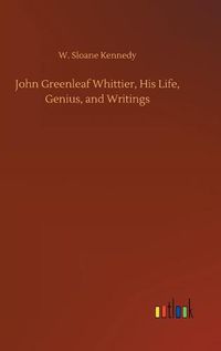 Cover image for John Greenleaf Whittier, His Life, Genius, and Writings