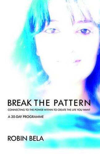 Cover image for Break the Pattern: Connecting to the Power within to Create the Life You Want