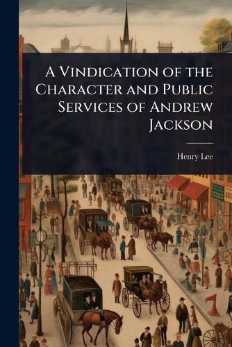 Cover image for A Vindication of the Character and Public Services of Andrew Jackson