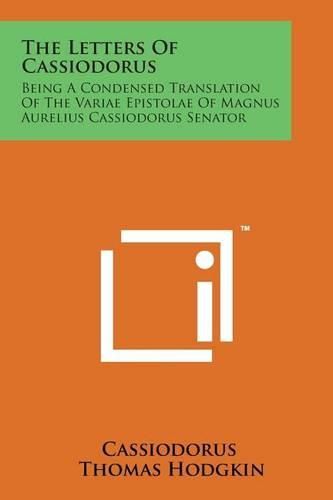 Cover image for The Letters of Cassiodorus: Being a Condensed Translation of the Variae Epistolae of Magnus Aurelius Cassiodorus Senator