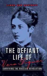 Cover image for The Defiant Life of Vera Figner: Surviving the Russian Revolution