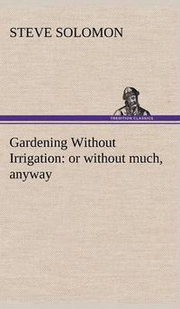 Cover image for Gardening Without Irrigation: or without much, anyway