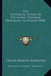 Cover image for The Historical Syntax of the Atonic Personal Pronouns, in Italian (1898)