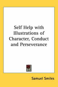 Cover image for Self Help with Illustrations of Character, Conduct and Perseverance