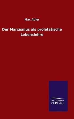 Der Marxismus als proletatische Lebenslehre