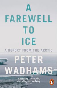 Cover image for A Farewell to Ice: A Report from the Arctic