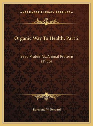 Organic Way to Health, Part 2: Seed Protein vs. Animal Proteins (1956)