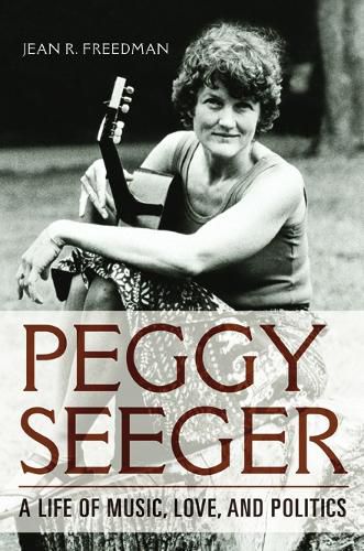 Cover image for Peggy Seeger: A Life of Music, Love, and Politics