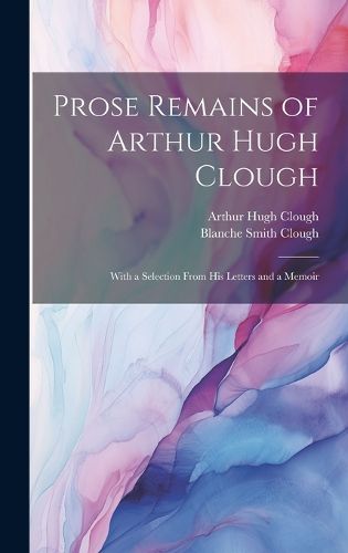 Cover image for Prose Remains of Arthur Hugh Clough