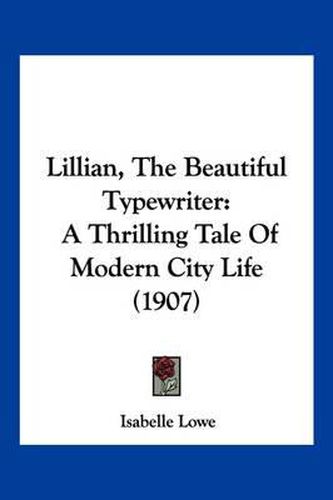 Cover image for Lillian, the Beautiful Typewriter: A Thrilling Tale of Modern City Life (1907)