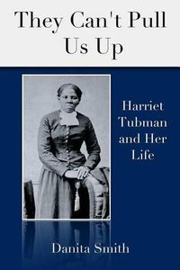 Cover image for They Can't Pull Us Up: Harriet Tubman and Her Life