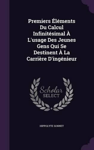 Cover image for Premiers Elements Du Calcul Infinitesimal A L'Usage Des Jeunes Gens Qui Se Destinent a la Carriere D'Ingenieur