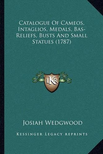 Cover image for Catalogue of Cameos, Intaglios, Medals, Bas-Reliefs, Busts and Small Statues (1787)