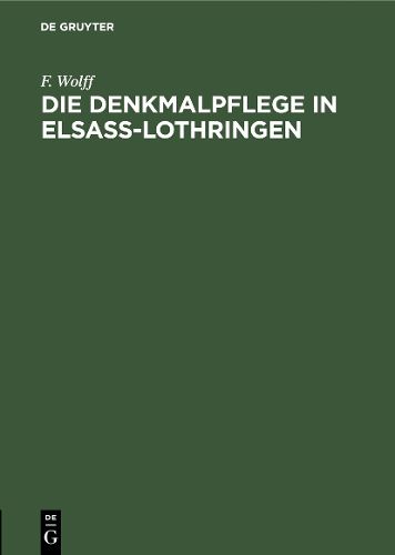 Cover image for Die Denkmalpflege in Elsass-Lothringen: Vortrag gehalten in der Ausstellung der Denkmalpflege zu Strassburg am 5. Oktober 1905