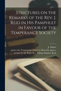 Cover image for Strictures on the Remarks of the Rev. J. Reid in His Pamphlet in Favour of the Temperance Society [microform]