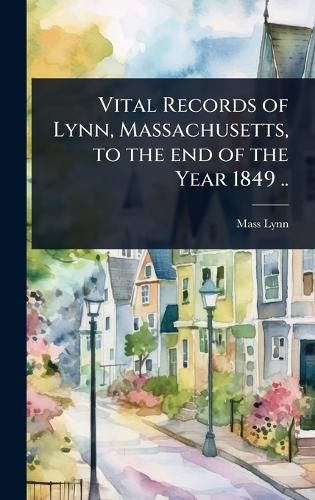 Cover image for Vital Records of Lynn, Massachusetts, to the end of the Year 1849 ..