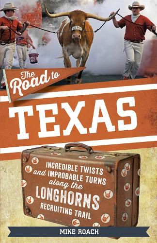 Cover image for The Road to Texas: Incredible Twists and Improbable Turns Along the Texas Longhorns Recruiting Trail