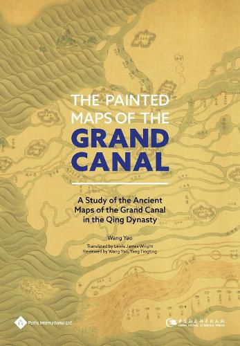 Cover image for The Painted Maps of the Grand Canal: A Study of the Ancient Maps of the Grand Canal in the Qing Dynasty