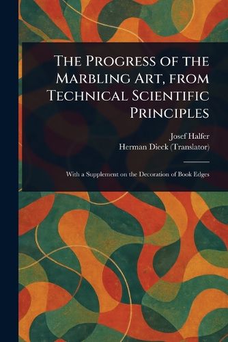 Cover image for The Progress of the Marbling Art, From Technical Scientific Principles