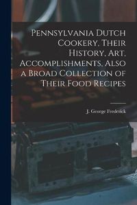 Cover image for Pennsylvania Dutch Cookery, Their History, Art, Accomplishments, Also a Broad Collection of Their Food Recipes