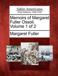 Cover image for Memoirs of Margaret Fuller Ossoli. Volume 1 of 2