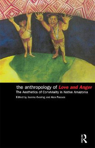 Cover image for The Anthropology of Love and Anger: The Aesthetics of Conviviality in Native Amazonia