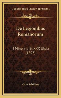 Cover image for de Legionibus Romanorum: I Minervia Et XXX Ulpia (1893)