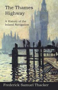 Cover image for The Thames Highway - A History of the Inland Navigation