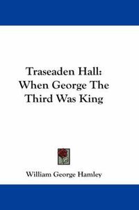 Cover image for Traseaden Hall: When George the Third Was King