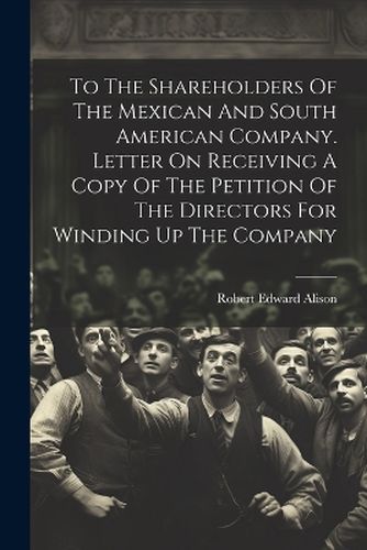 To The Shareholders Of The Mexican And South American Company. Letter On Receiving A Copy Of The Petition Of The Directors For Winding Up The Company