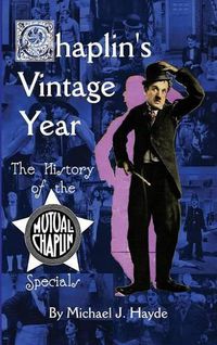 Cover image for Chaplin's Vintage Year: The History of the Mutual-Chaplin Specials (Hardback)