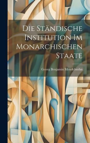 Cover image for Die Staendische Institution im Monarchischen Staate