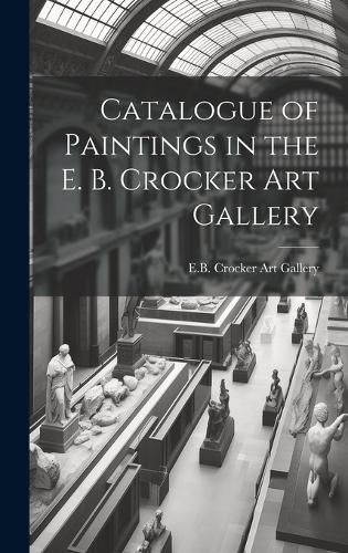 Cover image for Catalogue of Paintings in the E. B. Crocker Art Gallery