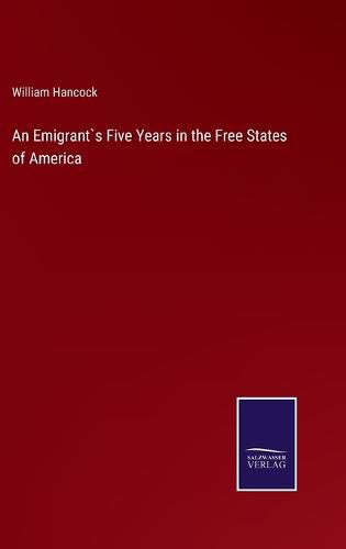Cover image for An Emigrant"s Five Years in the Free States of America