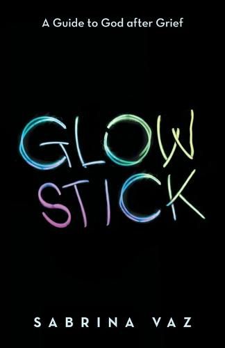 Cover image for Glowstick: A Guide to God After Grief