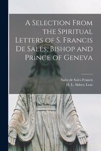 Cover image for A Selection From the Spiritual Letters of S. Francis De Sales, Bishop and Prince of Geneva