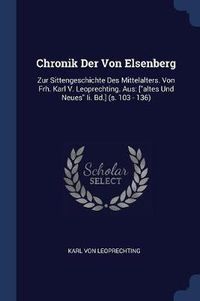 Cover image for Chronik Der Von Elsenberg: Zur Sittengeschichte Des Mittelalters. Von Frh. Karl V. Leoprechting. Aus: [altes Und Neues II. Bd.] (S. 103 - 136)