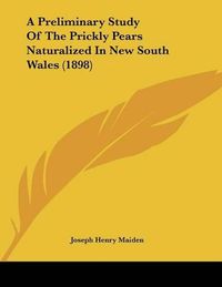 Cover image for A Preliminary Study of the Prickly Pears Naturalized in New South Wales (1898)