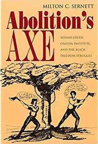 Cover image for Abolition's Axe: Beriah Green, Oneida Institute, and the Black Freedom Struggle