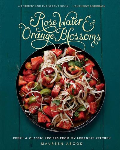 Cover image for Rose Water and Orange Blossoms: Fresh & Classic Recipes from my Lebanese Kitchen