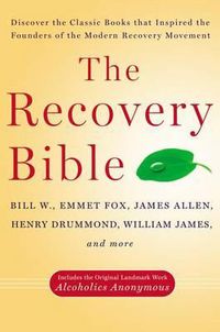 Cover image for The Recovery Bible: Discover the Classic Books That Inspired the Founders of the Modern Recovery Movement--Includes the Original Landmark Work Alcoholics Anonymous
