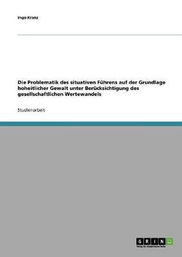Cover image for Die Problematik des situativen Fuhrens auf der Grundlage hoheitlicher Gewalt unter Berucksichtigung des gesellschaftlichen Wertewandels