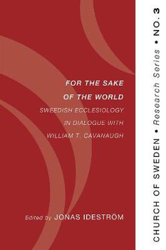 Cover image for For the Sake of the World: Swedish Ecclesiology in Dialogue with William T. Cavanaugh