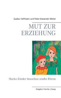 Cover image for Mut zur Erziehung: Starke Kinder brauchen starke Eltern