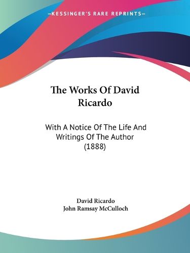 Cover image for The Works of David Ricardo: With a Notice of the Life and Writings of the Author (1888)