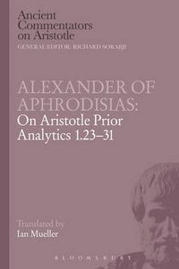 Cover image for Alexander of Aphrodisias: On Aristotle Prior Analytics 1.23-31