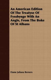 Cover image for An American Edition of the Treatyse of Fysshynge with an Angle, from the Boke of St Albans