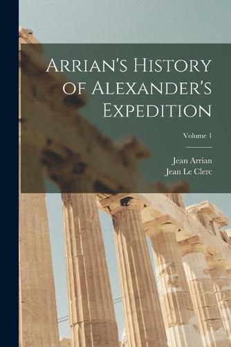 Cover image for Arrian's History of Alexander's Expedition; Volume 1